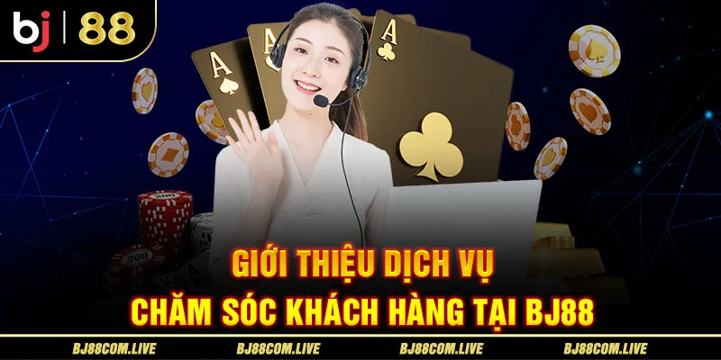 Giới thiệu dịch vụ hỗ trợ khách hàng nhà cái BJ88