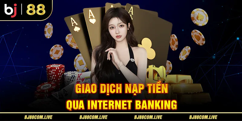 Giao dich nạp tiền qua internet banking là sự lựa chọn hàng đầu