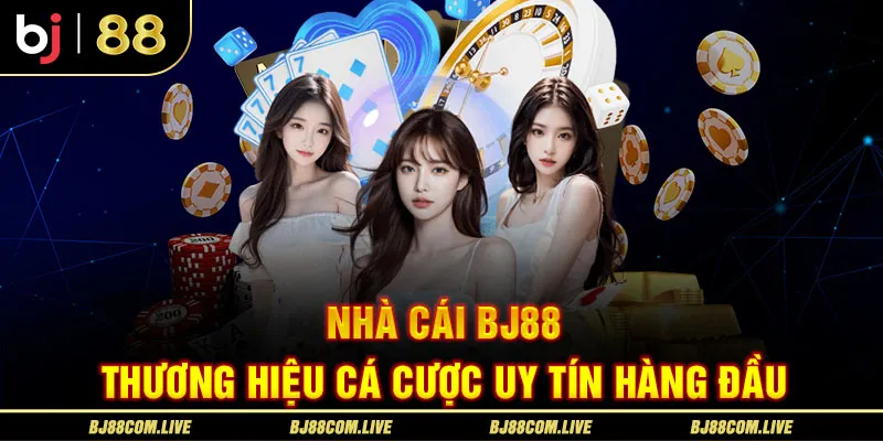 Nhà cái BJ88 là thương hiệu cá cược uy tín hàng đầu