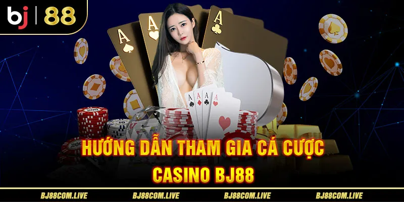 Quy trình cá cược casino tại nhà cái trực tuyến BJ88