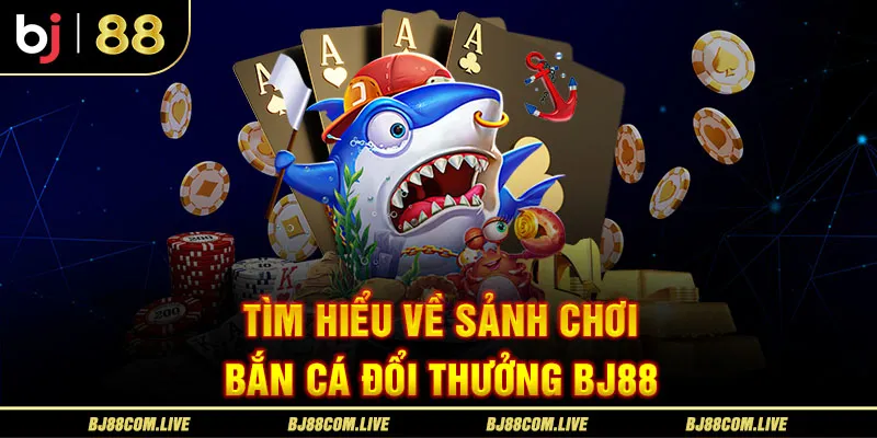 Tìm hiểu sức hút của bắn cá đổi thưởng nhà cái