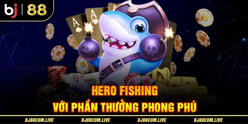 Trải nghiệm Hero Fishing với hàng loạt phần thưởng phong phú